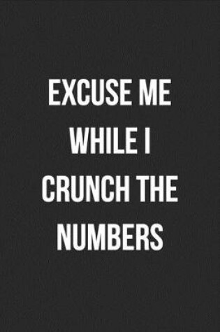 Cover of Excuse Me While I Crunch The Numbers