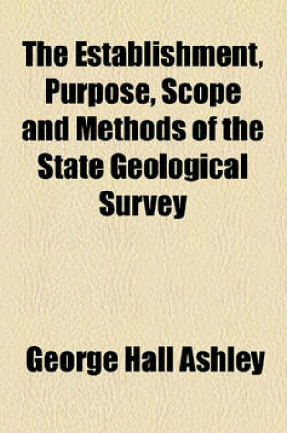 Cover of The Establishment, Purpose, Scope and Methods of the State Geological Survey