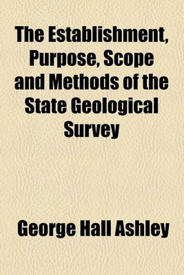 Book cover for The Establishment, Purpose, Scope and Methods of the State Geological Survey
