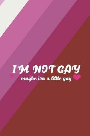 Cover of I'm Not Gay Maybe I'm A Little Gay