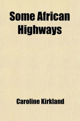 Cover of Some African Highways; A Journey of Two American Women to Uganda and the Transvaal