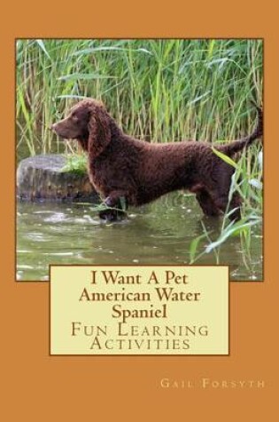 Cover of I Want A Pet American Water Spaniel