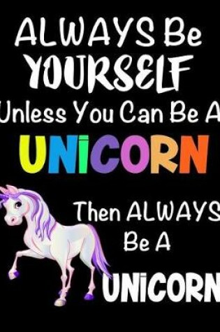 Cover of Always Be Yourself Unless You Can Be a Unicorn