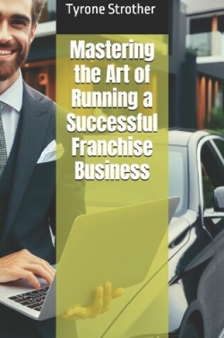 Cover of Mastering the Art of Running a Successful Franchise Business