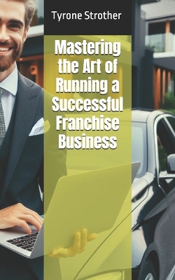 Book cover for Mastering the Art of Running a Successful Franchise Business