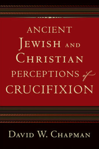 Cover of Ancient Jewish and Christian Perceptions of Crucifixion