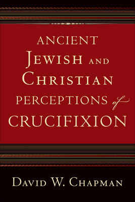 Book cover for Ancient Jewish and Christian Perceptions of Crucifixion