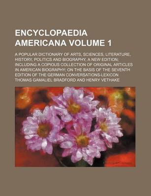 Book cover for Encyclopaedia Americana Volume 1; A Popular Dictionary of Arts, Sciences, Literature, History, Politics and Biography, a New Edition Including a Copious Collection of Original Articles in American Biography on the Basis of the Seventh Edition of the German