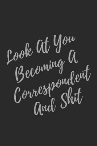 Cover of Look At You Becoming A Correspondent And Shit