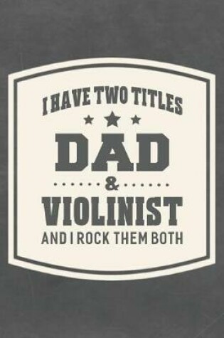 Cover of I Have Two Titles Dad & Violinist And I Rock Them Both