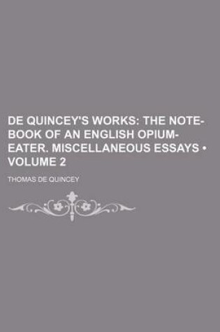 Cover of de Quincey's Works (Volume 2); The Note-Book of an English Opium-Eater. Miscellaneous Essays