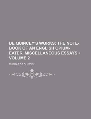 Book cover for de Quincey's Works (Volume 2); The Note-Book of an English Opium-Eater. Miscellaneous Essays