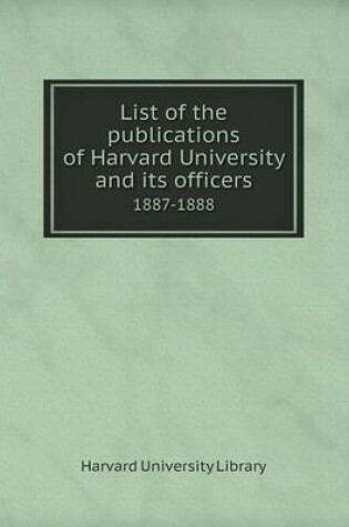 Cover of List of the publications of Harvard University and its officers 1887-1888