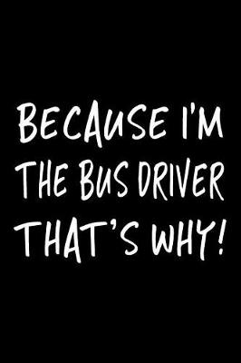 Book cover for Because I'm the Bus Driver That's Why!