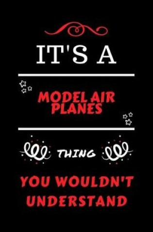 Cover of It's A Model Air Planes Thing You Wouldn't Understand