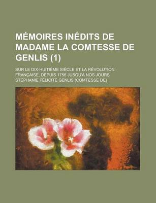 Book cover for Memoires Inedits de Madame La Comtesse de Genlis; Sur Le Dix-Huitieme Siecle Et La Revolution Francaise, Depuis 1756 Jusqu'a Nos Jours (1)