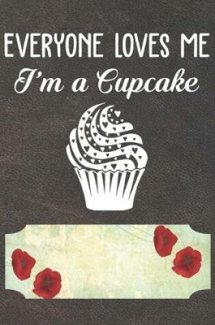 Cover of Everyone Loves Me I'm A Cupcake Notebook Journal