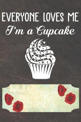 Book cover for Everyone Loves Me I'm A Cupcake Notebook Journal