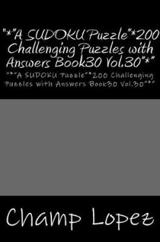 Cover of "*"A SUDOKU Puzzle"*200 Challenging Puzzles with Answers Book30 Vol.30"*"