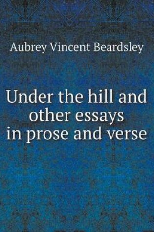 Cover of Under the hill and other essays in prose and verse