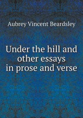 Book cover for Under the hill and other essays in prose and verse