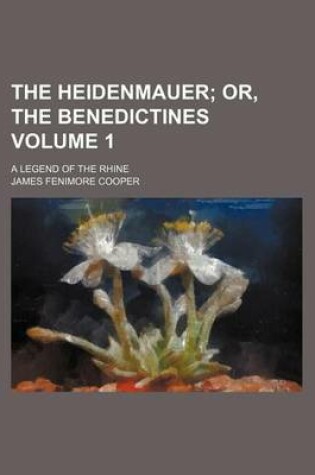 Cover of The Heidenmauer Volume 1; Or, the Benedictines. a Legend of the Rhine