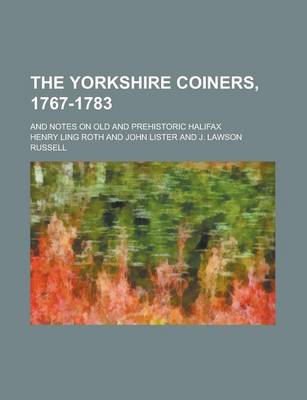 Book cover for The Yorkshire Coiners, 1767-1783; And Notes on Old and Prehistoric Halifax