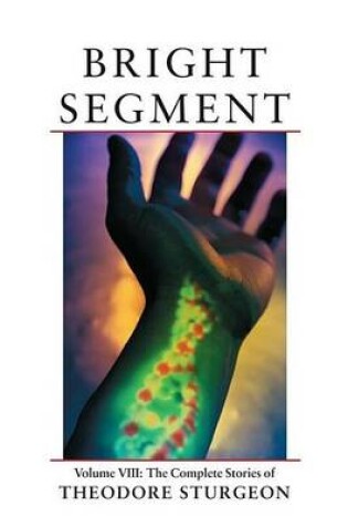 Cover of Bright Segment: Volume VIII: The Complete Stories of Theodore Sturgeon