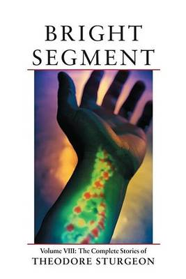 Book cover for Bright Segment: Volume VIII: The Complete Stories of Theodore Sturgeon