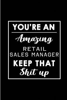 Book cover for You're An Amazing Retail Sales Manager. Keep That Shit Up.