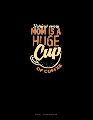 Book cover for Behind Every Mom Is A Huge Cup Of Coffee