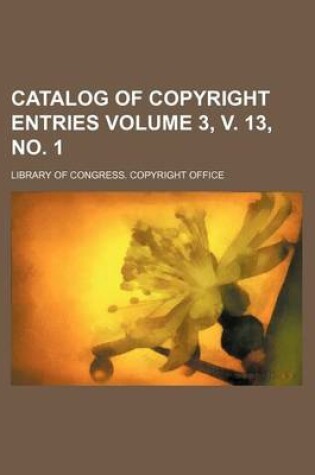 Cover of Catalog of Copyright Entries Volume 3, V. 13, No. 1