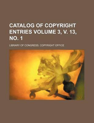 Book cover for Catalog of Copyright Entries Volume 3, V. 13, No. 1