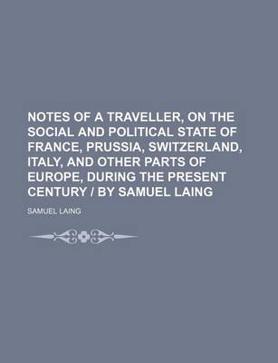 Book cover for Notes of a Traveller, on the Social and Political State of France, Prussia, Switzerland, Italy, and Other Parts of Europe, During the Present Century - By Samuel Laing