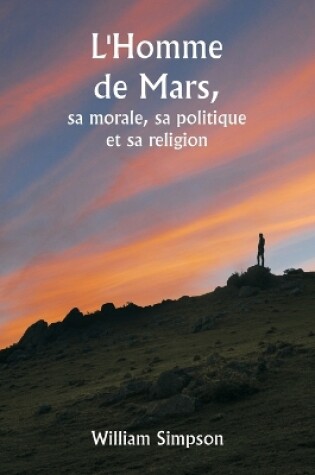 Cover of L'Homme de Mars, sa morale, sa politique et sa religion