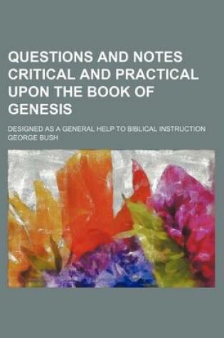 Cover of Questions and Notes Critical and Practical Upon the Book of Genesis; Designed as a General Help to Biblical Instruction