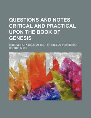 Book cover for Questions and Notes Critical and Practical Upon the Book of Genesis; Designed as a General Help to Biblical Instruction
