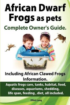 Book cover for African Dwarf Frogs as Pets. Care, Tanks, Habitat, Food, Diseases, Aquariums, Shedding, Life Span, Feeding, Diet, All Included. African Dwarf Frogs Complete Owner's Guide!