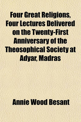 Book cover for Four Great Religions, Four Lectures Delivered on the Twenty-First Anniversary of the Theosophical Society at Adyar, Madras