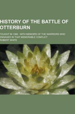 Cover of History of the Battle of Otterburn; Fought in 1388