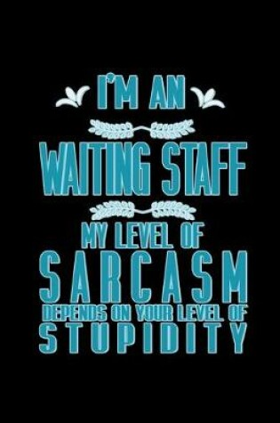 Cover of I'm a waiting staff my level of sarcasm depends on your level of stupidity