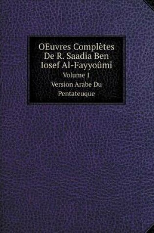 Cover of OEuvres Complètes De R. Saadia Ben Iosef Al-Fayyoûmî Volume 1. Version Arabe Du Pentateuque