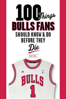 Cover of 100 Things Bulls Fans Should Know & Do Before They Die