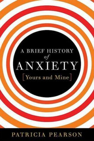 Cover of A Brief History of Anxiety...Yours and Mine