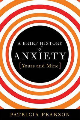 Book cover for A Brief History of Anxiety...Yours and Mine