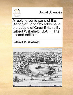 Book cover for A Reply to Some Parts of the Bishop of Landaff's Address to the People of Great Britain. by Gilbert Wakefield, B.A. ... the Second Edition.