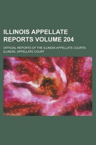 Cover of Illinois Appellate Reports; Official Reports of the Illinois Appellate Courts Volume 204