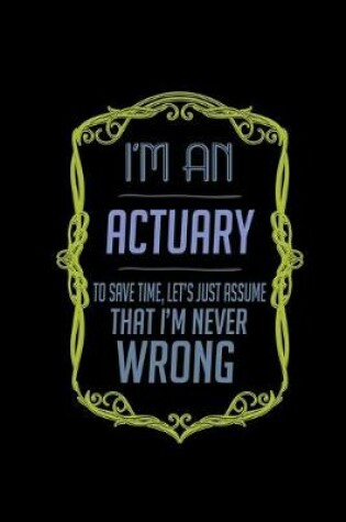 Cover of I'm an actuary. To save time, let's just assume that I'm never wrong