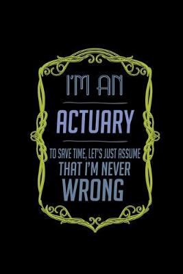 Book cover for I'm an actuary. To save time, let's just assume that I'm never wrong