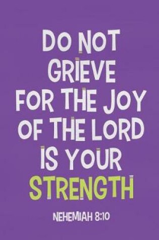 Cover of Don't Grieve for the Joy of the Lord Is Your Strength - Nehemiah 8